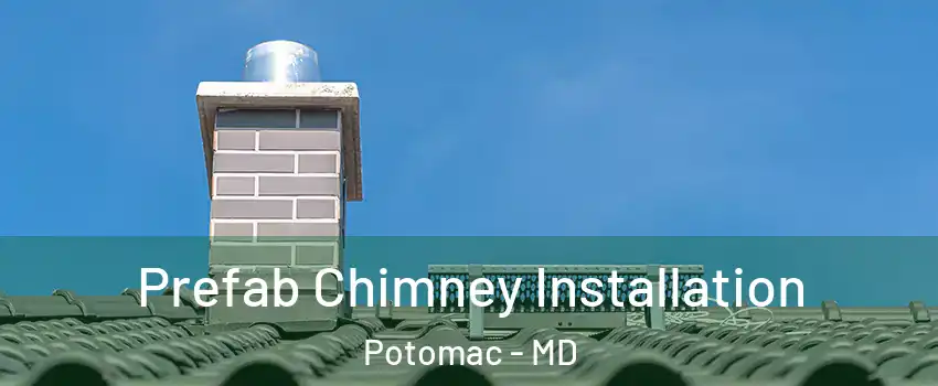  Prefab Chimney Installation Potomac - MD