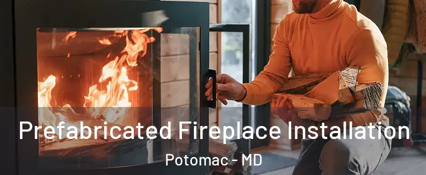  Prefabricated Fireplace Installation Potomac - MD