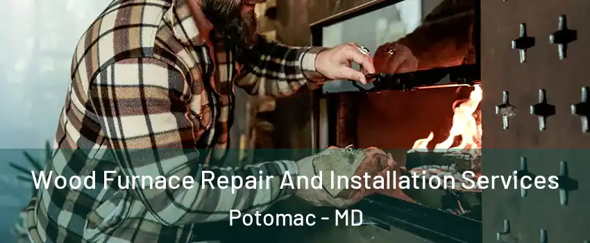  Wood Furnace Repair And Installation Services Potomac - MD